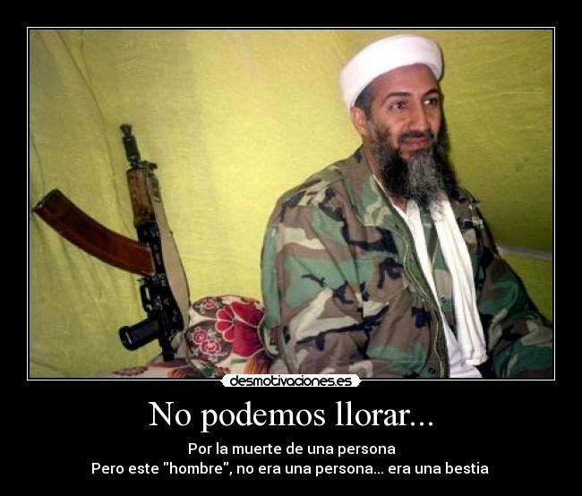 No podemos llorar... - Por la muerte de una persona
Pero este hombre, no era una persona... era una bestia