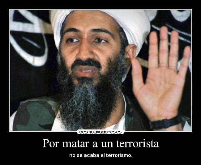Por matar a un terrorista - no se acaba el terrorismo.