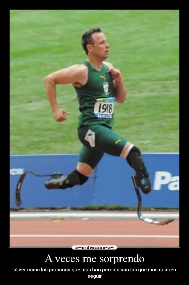 A veces me sorprendo - al ver como las personas que mas han perdido son las que mas quieren seguir