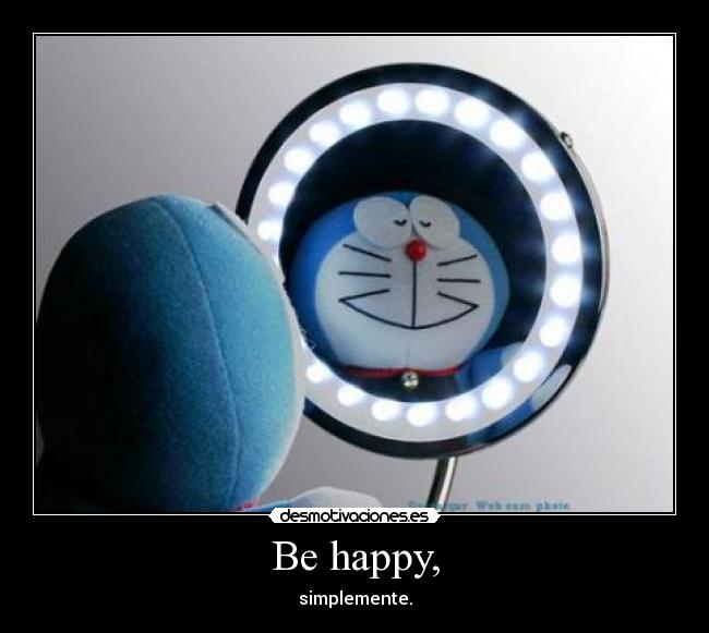 Be happy, -