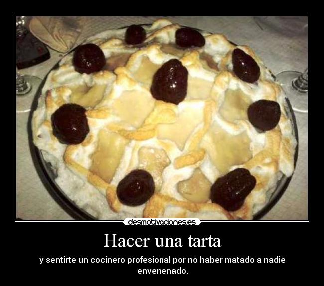 Hacer una tarta - y sentirte un cocinero profesional por no haber matado a nadie envenenado.