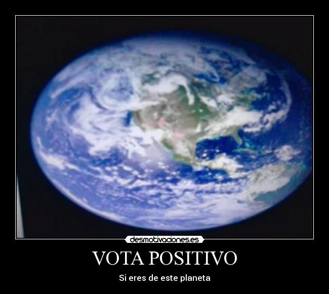 VOTA POSITIVO - Si eres de este planeta