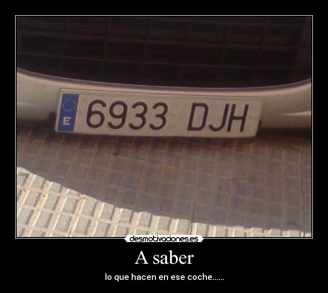 A saber - lo que hacen en ese coche......