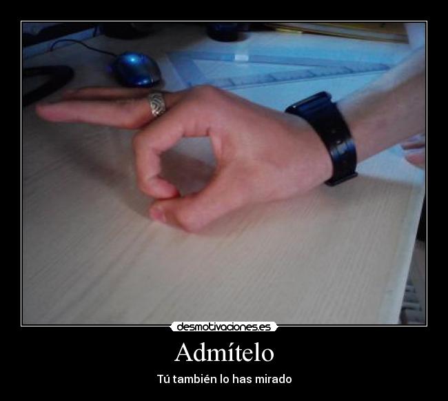 Admítelo - Tú también lo has mirado