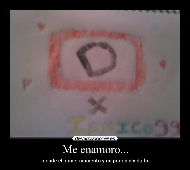 Me enamoro... - desde el primer momento y no puedo olvidarlo