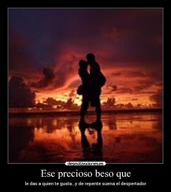 Ese precioso beso que - le das a quien te gusta...y de repente suena el despertador