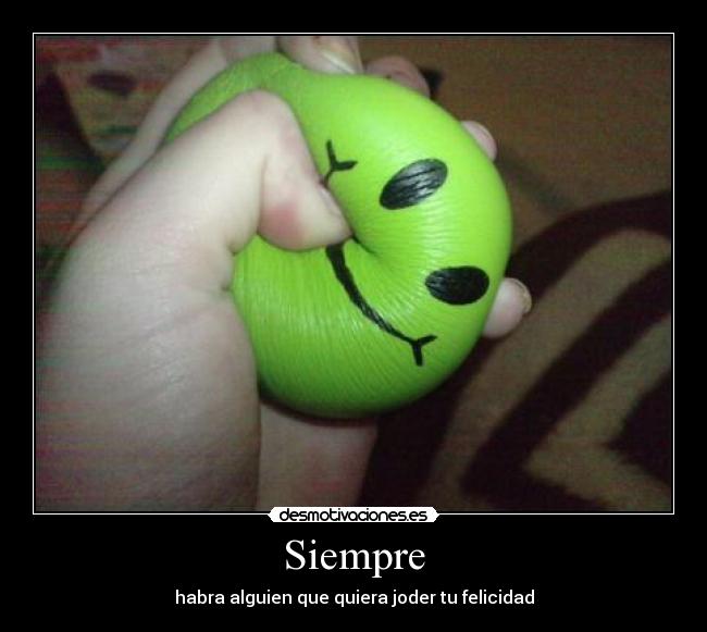 Siempre - habra alguien que quiera joder tu felicidad