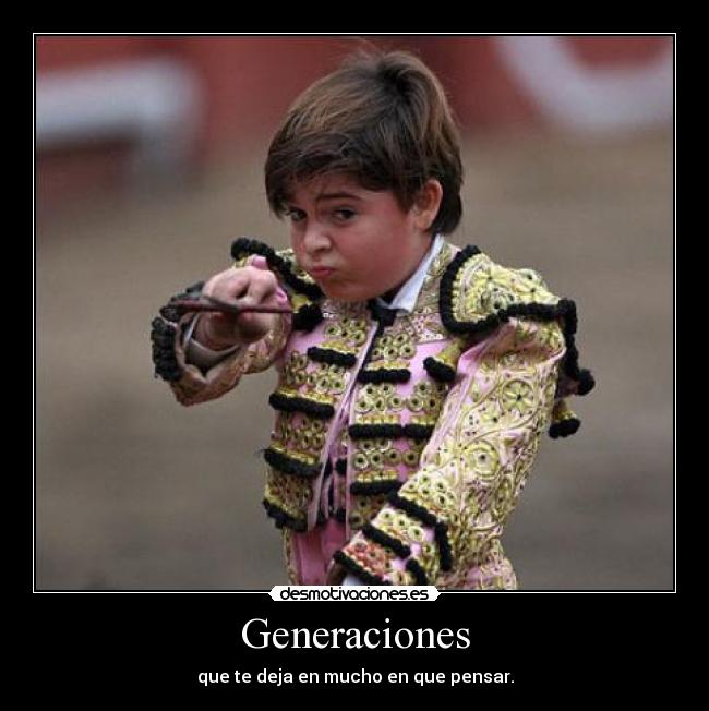 Generaciones - que te deja en mucho en que pensar.