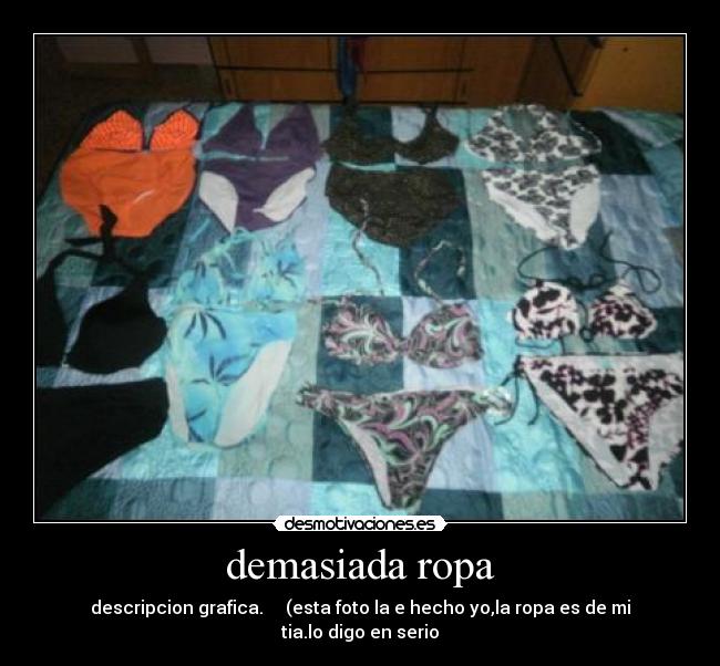 demasiada ropa - descripcion grafica. (esta foto la e hecho yo,la ropa es de mi tia.lo digo en serio