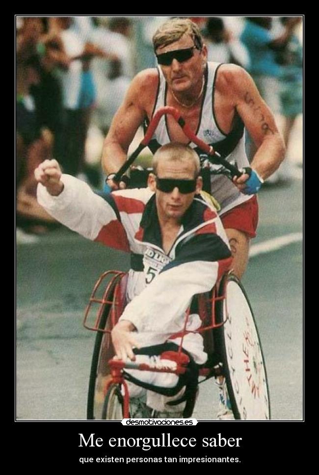 Me enorgullece saber - que existen personas tan impresionantes.
