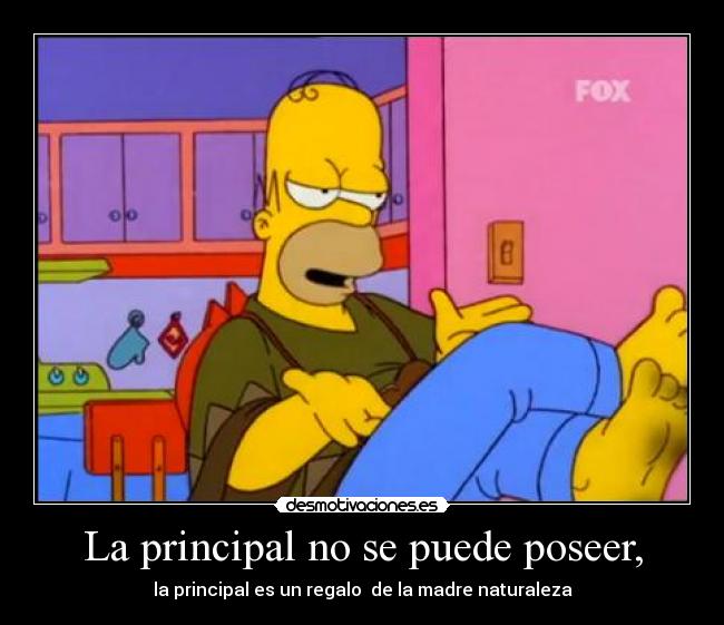La principal no se puede poseer, - la principal es un regalo  de la madre naturaleza
