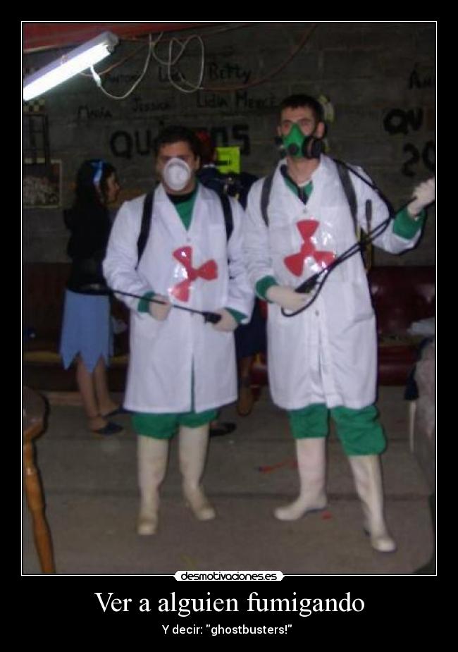 Ver a alguien fumigando - Y decir: ghostbusters! ♪