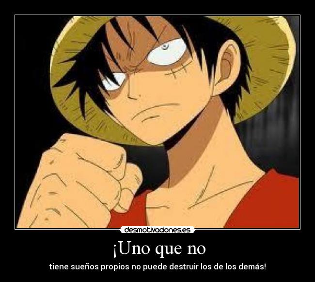 ¡Uno que no - tiene sueños propios no puede destruir los de los demás!