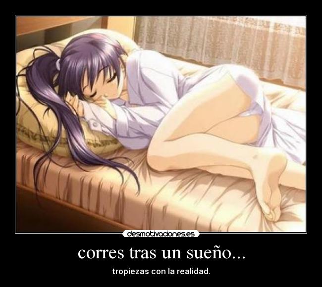 corres tras un sueño... - tropiezas con la realidad.