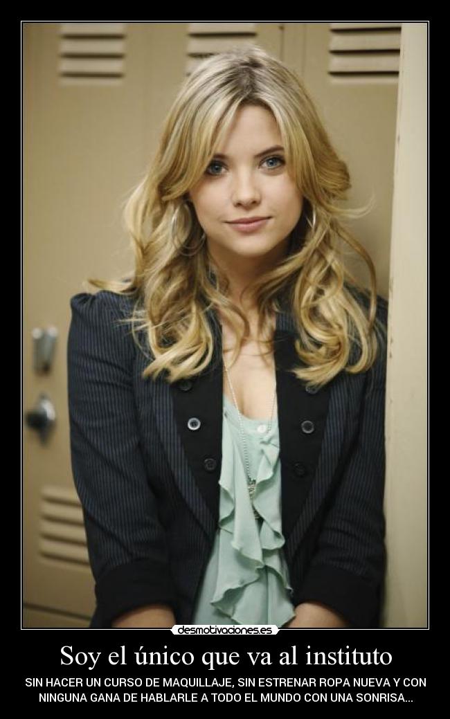 Soy el único que va al instituto - SIN HACER UN CURSO DE MAQUILLAJE, SIN ESTRENAR ROPA NUEVA Y CON
NINGUNA GANA DE HABLARLE A TODO EL MUNDO CON UNA SONRISA...