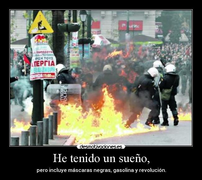He tenido un sueño, - pero incluye máscaras negras, gasolina y revolución.