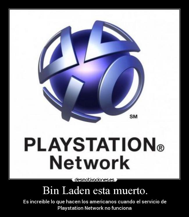 Bin Laden esta muerto. - Es increible lo que hacen los americanos cuando el servicio de
Playstation Network no funciona