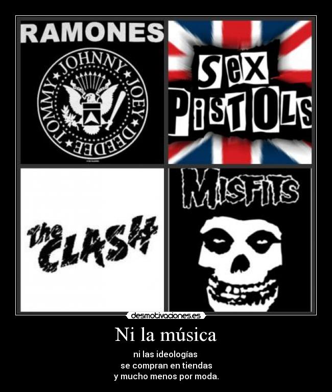 Ni la música - ni las ideologías 
se compran en tiendas
y mucho menos por moda.
