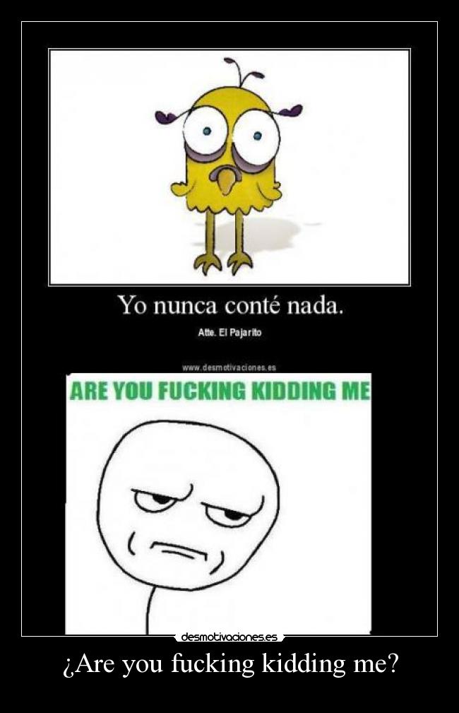 ¿Are you fucking kidding me? - 