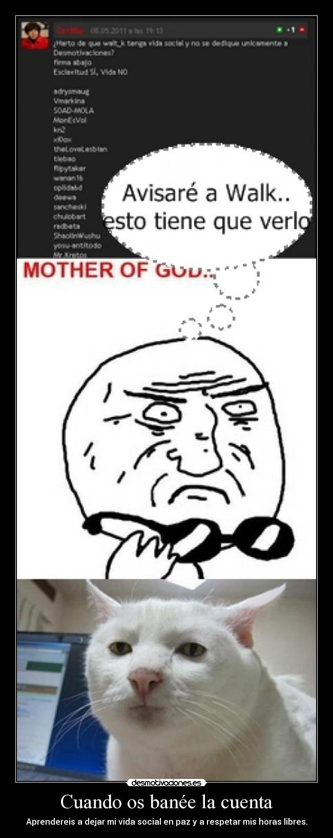 Cuando os banée la cuenta - Aprendereis a dejar mi vida social en paz y a respetar mis horas libres.