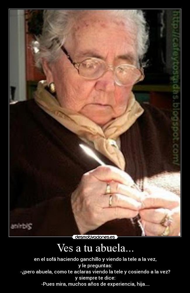 Ves a tu abuela... -