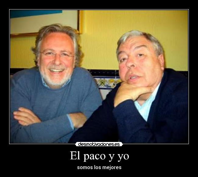 El paco y yo - somos los mejores