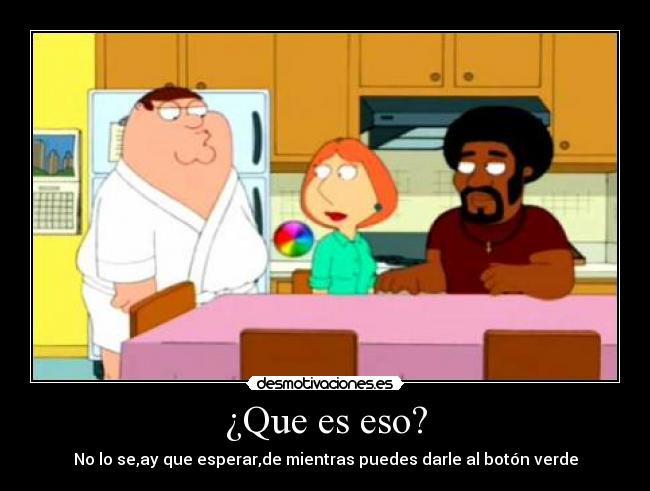 ¿Que es eso? - No lo se,ay que esperar,de mientras puedes darle al botón verde