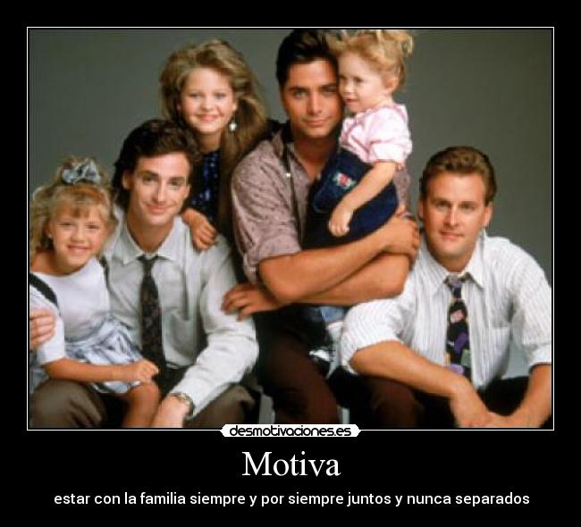 Motiva - estar con la familia siempre y por siempre juntos y nunca separados
