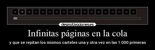 Infinitas páginas en la cola - y que se repitan los mismos carteles una y otra vez en las 1.000 primeras
