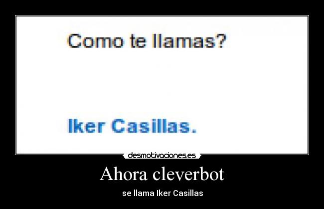 Ahora cleverbot - se llama Iker Casillas