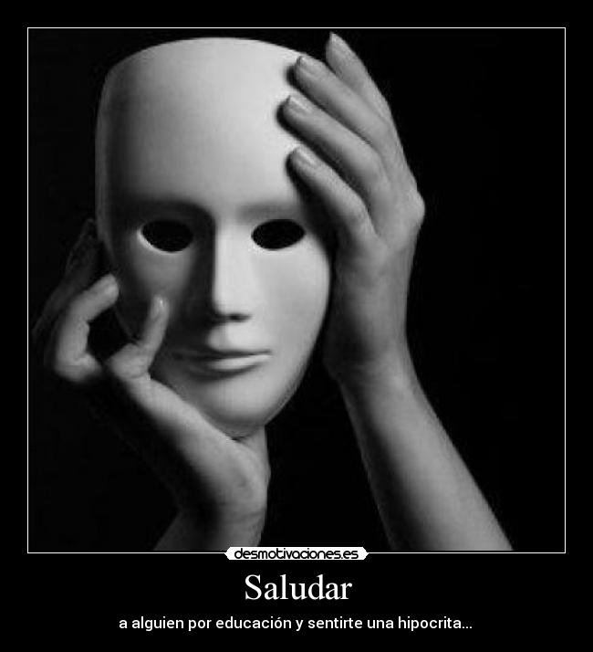 Saludar - a alguien por educación y sentirte una hipocrita...