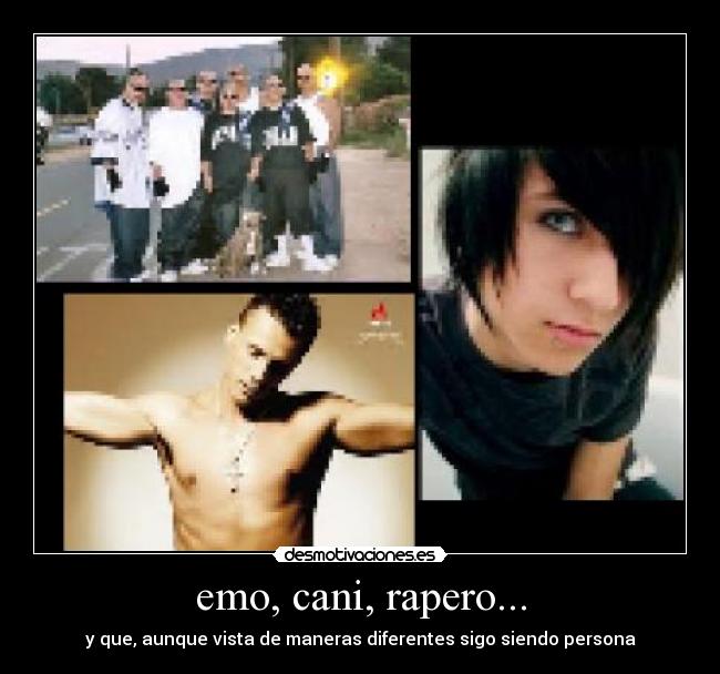 emo, cani, rapero... - y que, aunque vista de maneras diferentes sigo siendo persona