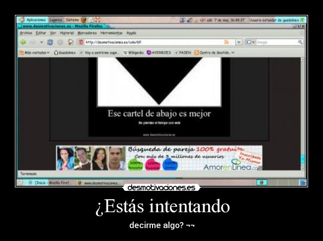 ¿Estás intentando - decirme algo? ¬¬