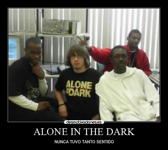 ALONE IN THE DARK - NUNCA TUVO TANTO SENTIDO