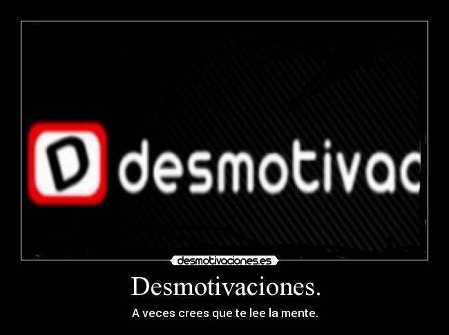 Desmotivaciones. - A veces crees que te lee la mente.