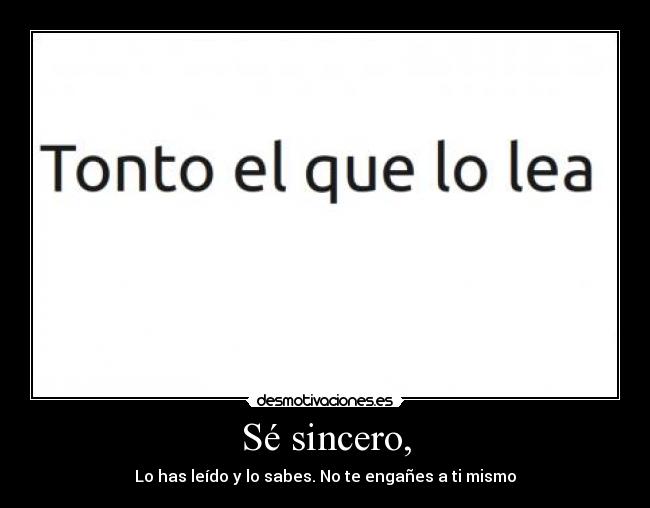Sé sincero, -