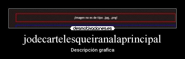 jodecartelesqueiranalaprincipal - Descripción grafica