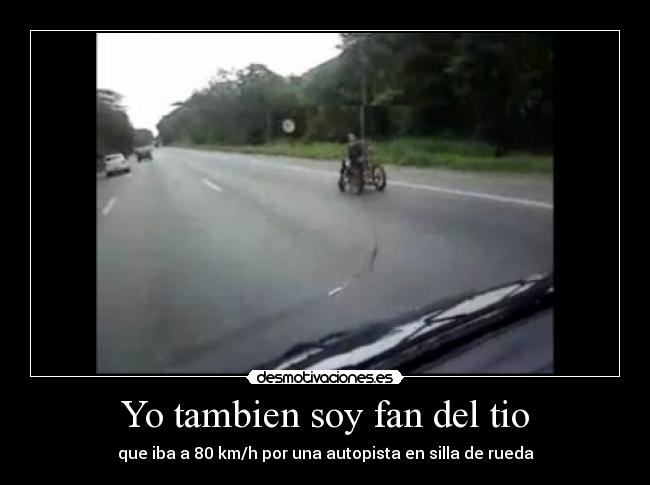 Yo tambien soy fan del tio - que iba a 80 km/h por una autopista en silla de rueda