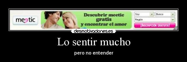 Lo sentir mucho - pero no entender
