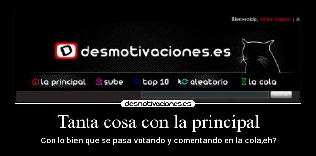 Tanta cosa con la principal - Con lo bien que se pasa votando y comentando en la cola,eh?