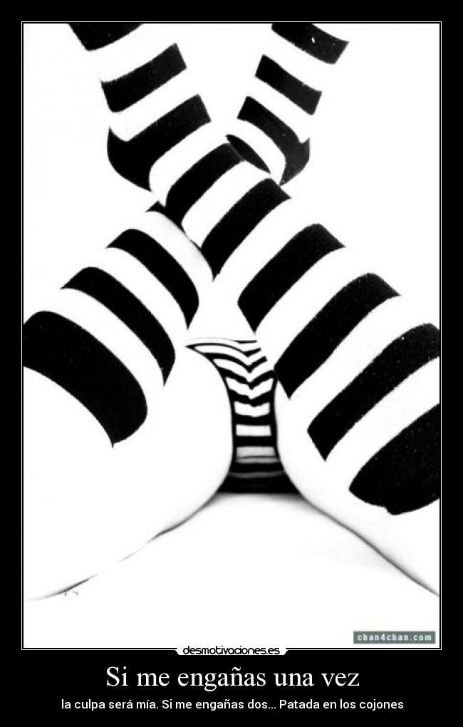 Si me engañas una vez - la culpa será mía. Si me engañas dos... Patada en los cojones