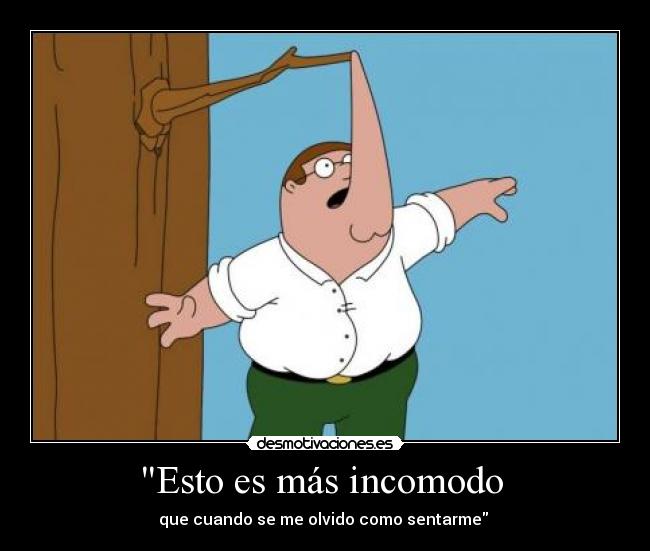 Esto es más incomodo  - 