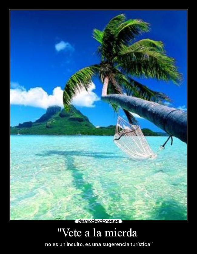 Vete a la mierda  - no es un insulto, es una sugerencia turística