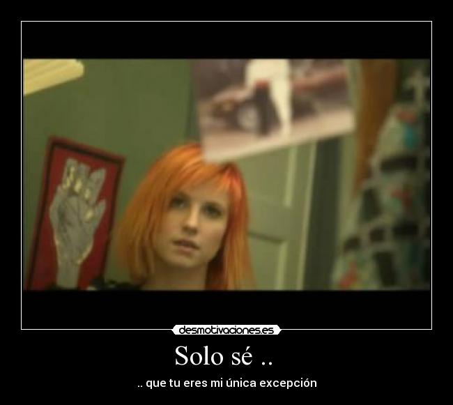 Solo sé ..  - .. que tu eres mi única excepción