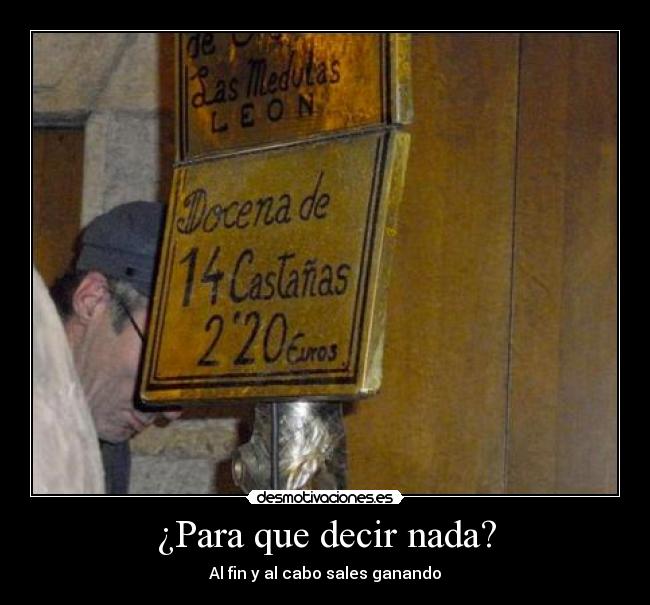 ¿Para que decir nada? - Al fin y al cabo sales ganando