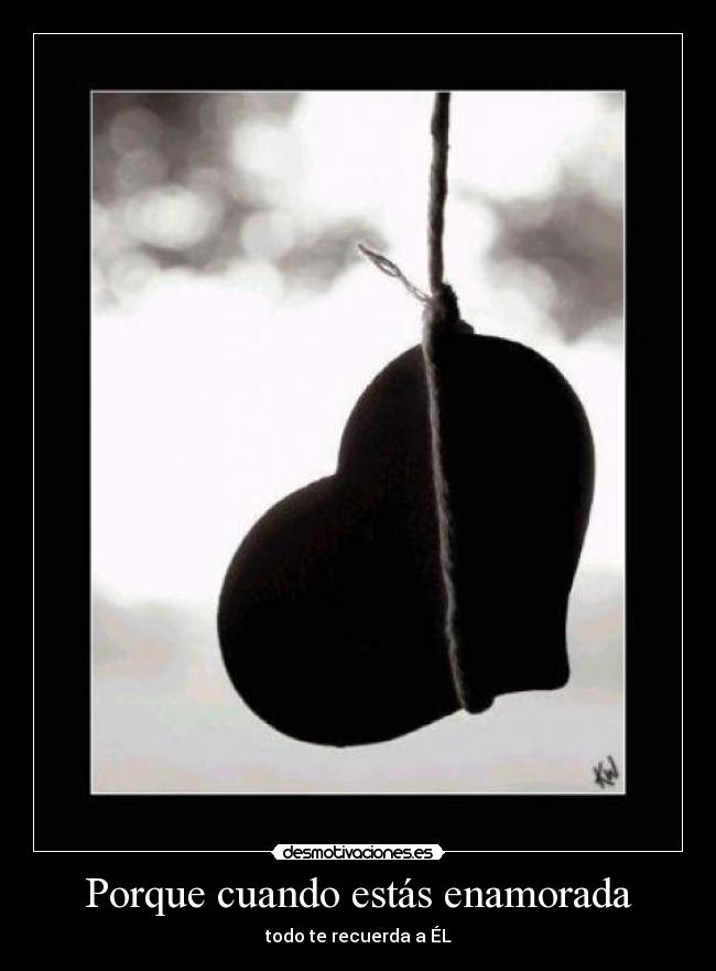 Porque cuando estás enamorada - todo te recuerda a ÉL