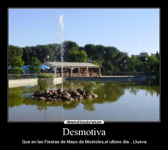 Desmotiva - Que en las Fiestas de Mayo de Mostoles,el ultimo dia .. Llueva