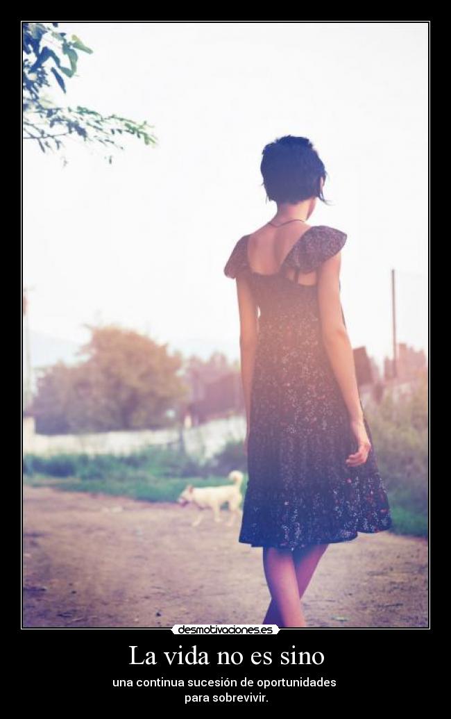 La vida no es sino - una continua sucesión de oportunidades
para sobrevivir.