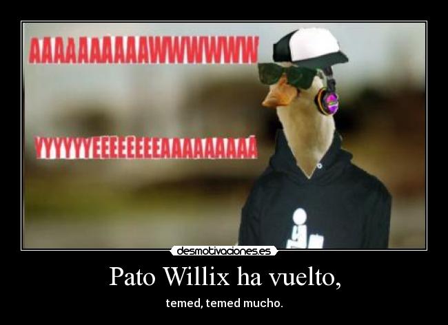 Pato Willix ha vuelto, -