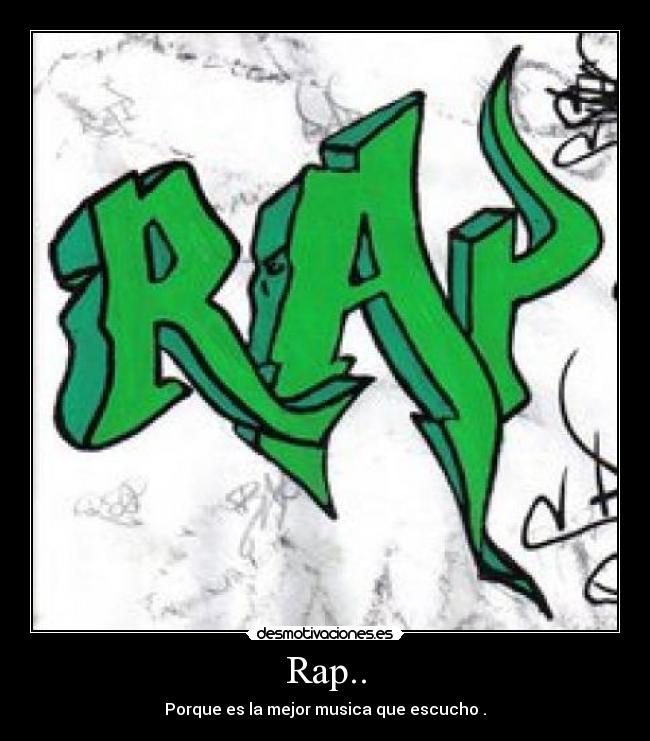 Rap.. - Porque es la mejor musica que escucho .